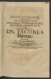 Selectae acclamationes Virorum Magnificorum ... Dominorum Patronorum, Praeceptorum ac Promotorum cum Clarissimus Vir - Iuvenis Dn. Iacobus Dorrienn, Hildesiensis [...]