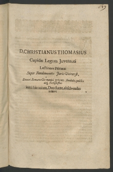 Cupidae Legum Iuventuti Lectiones Privatas super fundamentis iuris universi, divini, Romano - Germanici privati, feudalis, publici atque ecclesiastici intra biennium [...]