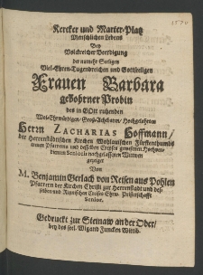 Kercker und Marter-Platz menschlichen Lebens bey ... Beerdigung der ... Frauen Barbara, gebohrner Probin, des in Gott ruhenden ... Herrn Zacharias Hoffmann, der Herrenst&auml;dtischen Kirchen Wohlauischen F&uuml;rstenthumbs treuen Pfarrerns ...