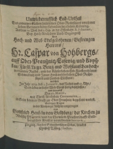 Unwiederrufflich End-Urtheil des unverwerfflichen himlischen Ober-Rechtsitzers von seiner lieben Getreuen bevorstehenden herrlichen Krönung,... bey ... Leich-Begängniss des ... Herrn Caspar von Hochbergs, auff Ober-Praussniz, Lasenig und Koysstau, Fürstl. Liegn. Brieg. ...