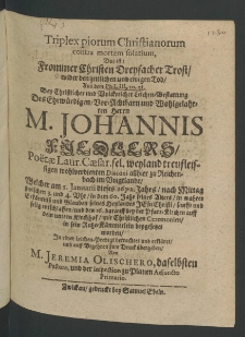 Triplex piorum christianorum contra mortem solatium : das ist frommer Christen dreyfacher Trost, ... bey christlicher ... Leichen-Bestattung des ... Herrn M. Johannis Fiedlers [...]