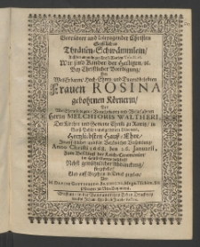 Betr&uuml;bter und leitragender Christen geistliches Thr&auml;nen-Schw&auml;mmlein, ... bey christlicher Beerdigung der ... Frauen Rosina, gebohren K&ouml;rnerin, des Edlen ... Herrn Melchioris Waltheri, der Kirchen und Gemeine Christi in Rawitz, in Gross Pohlen ...