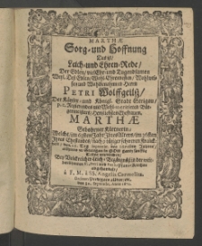 Marthae Sorg und Hoffnung : das ist Leich und Ehren-Rede, ... dess ... Herrn Petri Wolffgeiliss, der Käyser- und Königl. Stadt Striegau, p. t. Regierenden ... Bürgermeisters, hertzliebsten Ehefrauen Marthae ..., welche im 63sten Jahr Ihres Alters ... den 25. Tag Septembr. des 1670sten Jahres, ...