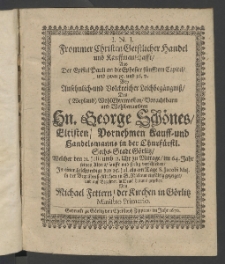 I. N. J. frommer Christen geistlicher Handel und Kauffmanschafft, aus der Epistel Pauli an die Ephesier f&uuml;nfftem Capitel und zwar 15. und 16. v., bey ... Leichbeg&auml;ngniss des ... Herrn George Sch&ouml;nes, Eltisten, Vornehmen Kauff und Handelsmannes in ... G&ouml;rlitz, ...