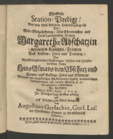 Christliche Station-Predigt, bey dem ... Leichenbegängnüss der ... Frauen Margarethae Abschatzin, gebornen Kanitzin, Frauen auff Kostaw, Zobel und Poselwitz, des Edlen ... Herrn Hans Asmans von Abschatz und Camin, ...