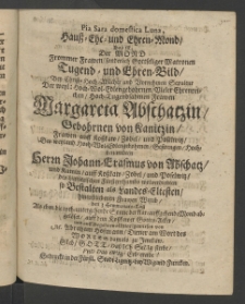 Pia Sara domestica Luna, Hauss-Ehe und Ehren-Mond : das ist der Mond frommer Frauen ..., bey ... Sepultur der ... Frauen Margareta Abschatzin, gebohren von Kanitzin, Frauen auff Kosstaw, Zabel und Poselwitz, des Edlen ... Herrn Johann Erasmus von Abschatz und Kamin,... hinterbliebenen Frauen ...,