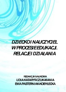 Dziecko i nauczyciel w procesie edukacji. Relacje i działania