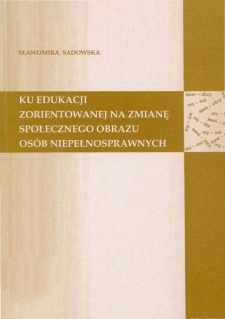 Ku edukacji zorientowanej na zmianę społecznego obrazu os&oacute;b niepełnosprawnych - spis treści i przedmowa