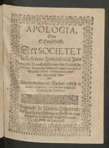 Apologia, Oder Schutzschrifft. Der Societet Jesu, so den 9. Junij diss, 1618. Jars von den Uncatholischen aus den Landtst&auml;nten, des K&ouml;nigreichs B&ouml;haimb, durch ein angemast offentlich Decret unbillich proscribirt und und aussgeschafft worden