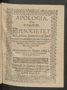 Apologia, Oder Schutzschrifft. Der Societet Jesu, so den 9. Junij diss, 1618. Jars von den Uncatholischen aus den Landtstänten, des Königreichs Böhaimb, durch ein angemast offentlich Decret unbillich proscribirt und und aussgeschafft worden