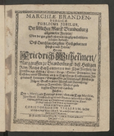 Marchiae Brandenburgicae publicus jubilus Der löblichen Marck Brandenburg allgemeine Frewde über der gar glücklichen und längstgewündschten [...] Ankunfft, dess Durchlauchtigsten [...] Herren Friedrich Wilhelmen, Marggraffen zu Brandenburgk, [...]