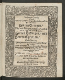 Loosungs-Predigt Bey der Von den Durchleuchtigen Hochgebornen Fürsten und Herren, Herren Georgen Käys. und Königl. OberambtsVerwaltern in Ober-und Niederschlesien, Herren Ludwigen, und Herren Christian... am 3. Jun. 1654 [...]