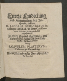 Kurtze Entdeckung und Hintertreibung des Irrthumbs, welchen M. Jacobus Stolterfoth, Prediger zu L&uuml;beck in seiner Consideratione Visionum Apologetica hat au&szlig;gesprenget, in drey Capitel abgetheilet und christliebenden Hertzen zum guten Nachdencken f&uuml;r Augen gestellet [...]