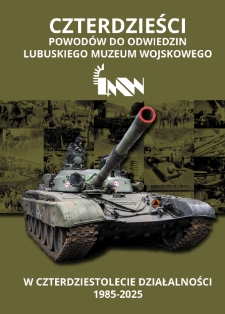 Czterdzieści powodów do odwiedzin Lubuskiego Muzeum Wojskowego w czterdziestolecie działalności 1985-2025