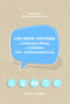 O roli rodziny i r&oacute;wieśnik&oacute;w w inkluzyjnej edukacji i rehabilitacji os&oacute;b z niepełnosprawnościami = On the role of the family and peers in the inclusive education and rehabilitation of people with disabilities - spis treści i wstęp