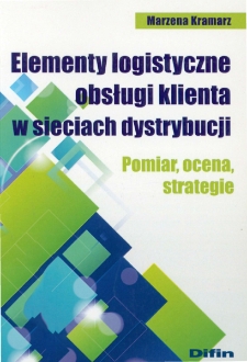 Elementy logistyczne obsługi klienta w sieciach dystrybucji : pomiar, ocena, strategie - spis treści i przedmowa