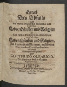 Greuel des Abfalls von der wahren Evangelischen Apostolichen recht Catholischen Lehre, Glauben und Religion, zu der falschen P&auml;bstischen unapostolischen uncatholischen Lehre, Glauben und Religion zur treuhertzigen Warnung [...]