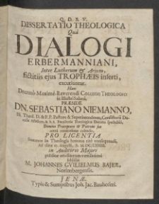 Q.D.B.V. Dissertatio theologica qua Dialogi Erbermanniani, inter Lutherum et Arium, fictitiis eius Trophaeis inserti, excutiuntur [...]