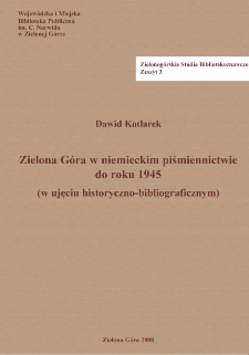 Zielona G&oacute;ra w niemieckim piśmiennictwie do roku 1945 (w ujęciu historyczno-bibliograficznym) = Zielona G&oacute;ra in German literature until 1945 (historical and bibliographical perspective)