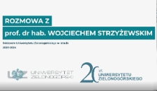 Rozmowa z prof. dr. hab. Wojciechem Strzyżewskim - Rektorem Uniwersytetu Zielonogórskiego w latach 2020-2024 z okazji 20-lecia Uniwersytetu Zielonogórskiego