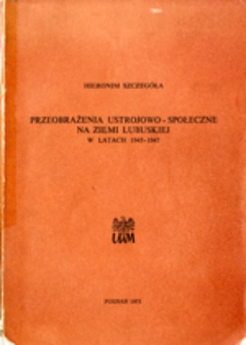 Przeobrażenia ustrojowo-społeczne na Ziemi Lubuskiej : w latach 1945-1947