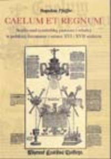 Caelum et regum: studia nad symboliką państwa i władzy w polskiej literaturze i sztuce XVI i XVII stulecia