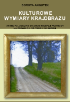 Kulturowe wymiary krajobrazu : antropologiczne studium recepcji przyrody na prowincji : od teorii do empirii