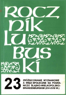 Rocznik Lubuski (t. 23, cz. 1): Zróżnicowanie wyznaniowe a więzi społeczne na pograniczu śląsko-wielkopolsko-brandenburskim (XVI-XVIII w.) - spis treści