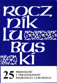 Rocznik Lubuski (t. 25): Przeszłość i teraźniejszość pogranicza lubuskiego - spis treści