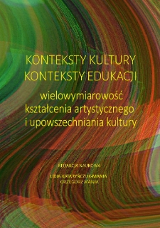 Konteksty kultury, konteksty edukacji: wielowymiarowość kształcenia artystycznego i upowszechniania kultury - spis treści