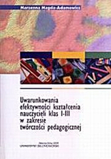 Uwarunkowania efektywności kształcenia nauczycieli klas I-III w zakresie twórczości pedagogicznej