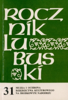 Rocznik Lubuski (t. 31, cz. 1): Muzea i ochrona dziedzictwa kulturowego na Środkowym Nadodrzu - spis treści