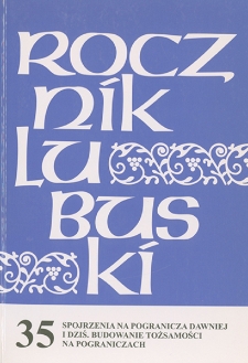 Rocznik Lubuski (t. 35, cz. 1): Spojrzenia na pogranicza dawniej i dziś. Budowanie tożsamości na pograniczach - spis treści i wstęp
